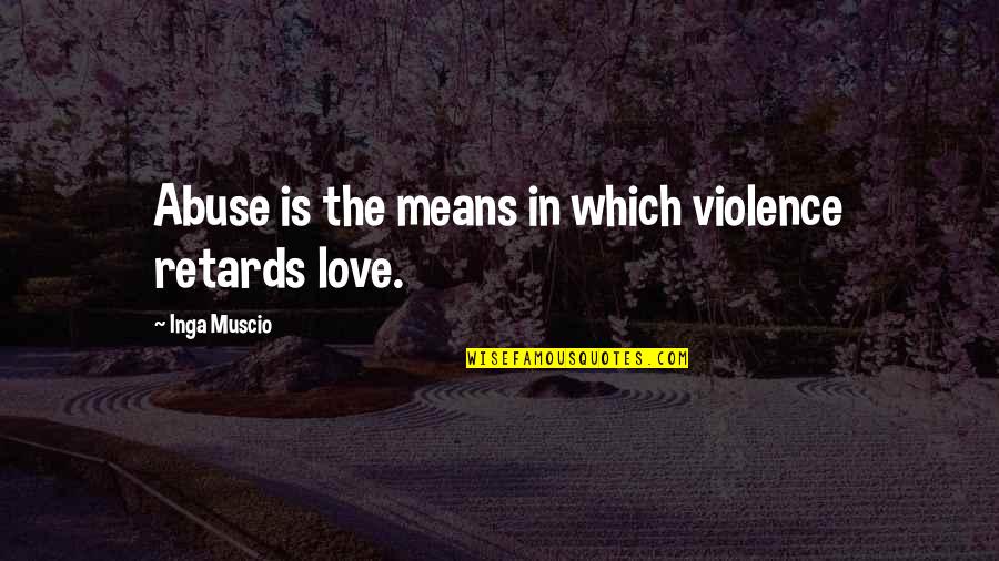 Lapookie Quotes By Inga Muscio: Abuse is the means in which violence retards Lapookie Quotes By Inga Muscio: Abuse is the means in which violence retards