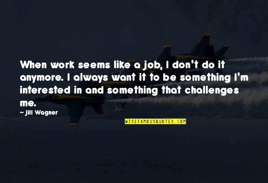 Lapookie Quotes By Jill Wagner: When work seems like a job, I don't