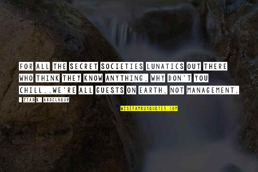 Lapookie Quotes By Ziad K. Abdelnour: For all the secret societies lunatics out there Lapookie Quotes By Ziad K. Abdelnour: For all the secret societies lunatics out there