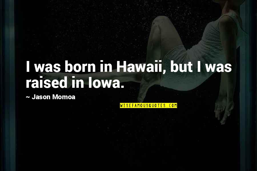 Laporan Hasil Quotes By Jason Momoa: I was born in Hawaii, but I was Laporan Hasil Quotes By Jason Momoa: I was born in Hawaii, but I was