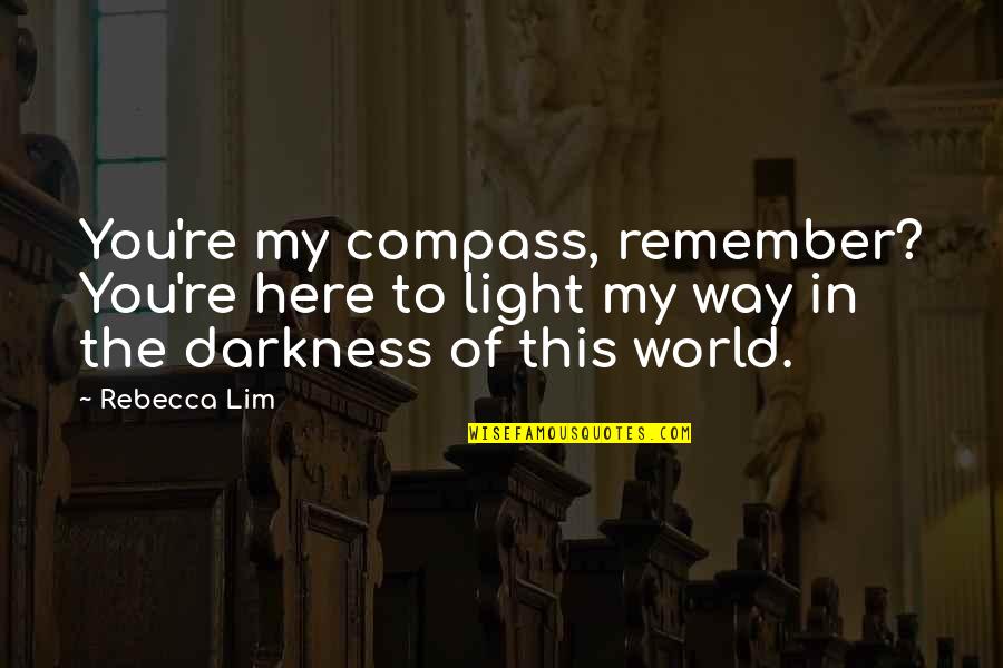 Lapostolle Merlot Quotes By Rebecca Lim: You're my compass, remember? You're here to light Lapostolle Merlot Quotes By Rebecca Lim: You're my compass, remember? You're here to light