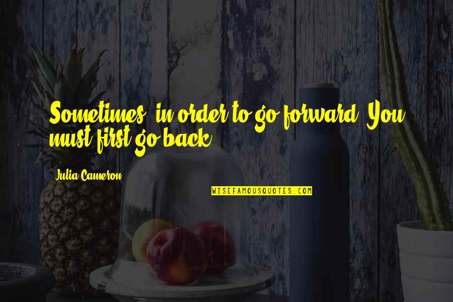 Lapovac Quotes By Julia Cameron: Sometimes, in order to go forward, You must Lapovac Quotes By Julia Cameron: Sometimes, in order to go forward, You must