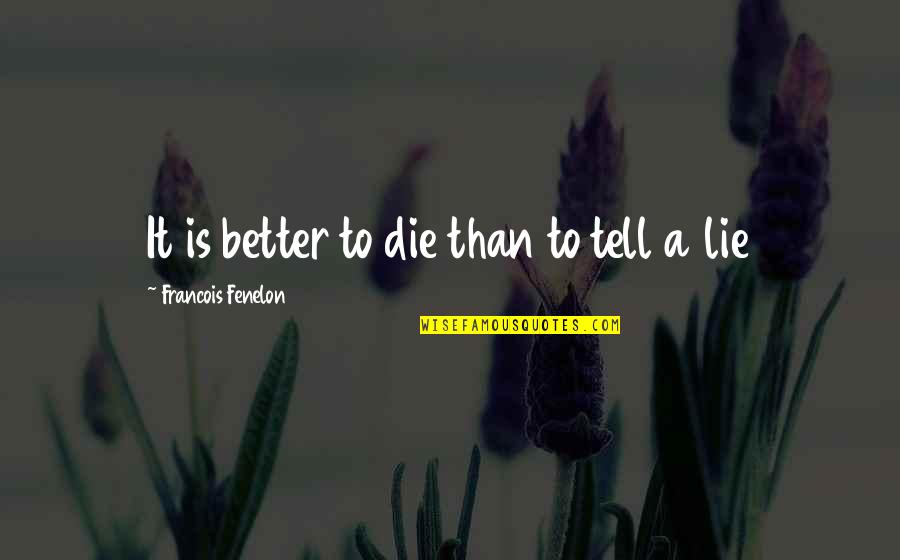 Lapovok Quotes By Francois Fenelon: It is better to die than to tell Lapovok Quotes By Francois Fenelon: It is better to die than to tell