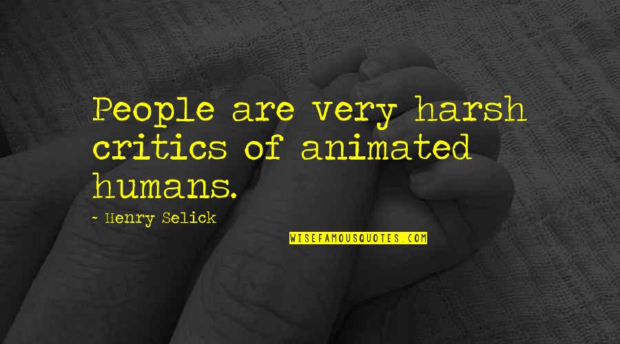 Lappas Ae Quotes By Henry Selick: People are very harsh critics of animated humans. Lappas Ae Quotes By Henry Selick: People are very harsh critics of animated humans.