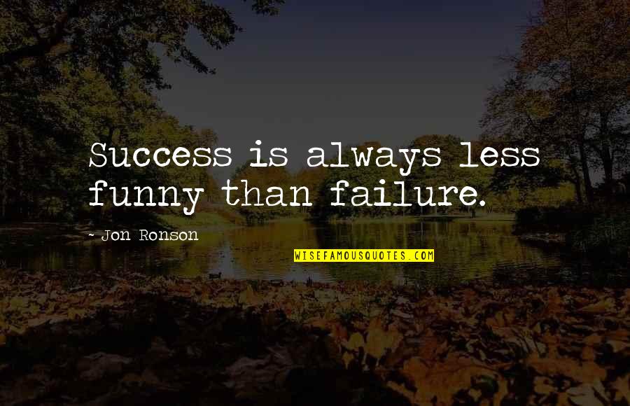 Lappas Ae Quotes By Jon Ronson: Success is always less funny than failure. Lappas Ae Quotes By Jon Ronson: Success is always less funny than failure.