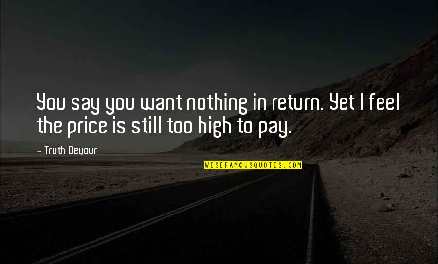 Lappas Ae Quotes By Truth Devour: You say you want nothing in return. Yet