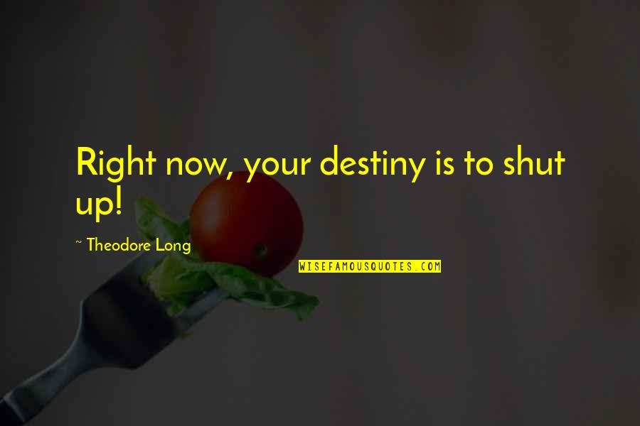 Lappas Nut Quotes By Theodore Long: Right now, your destiny is to shut up!