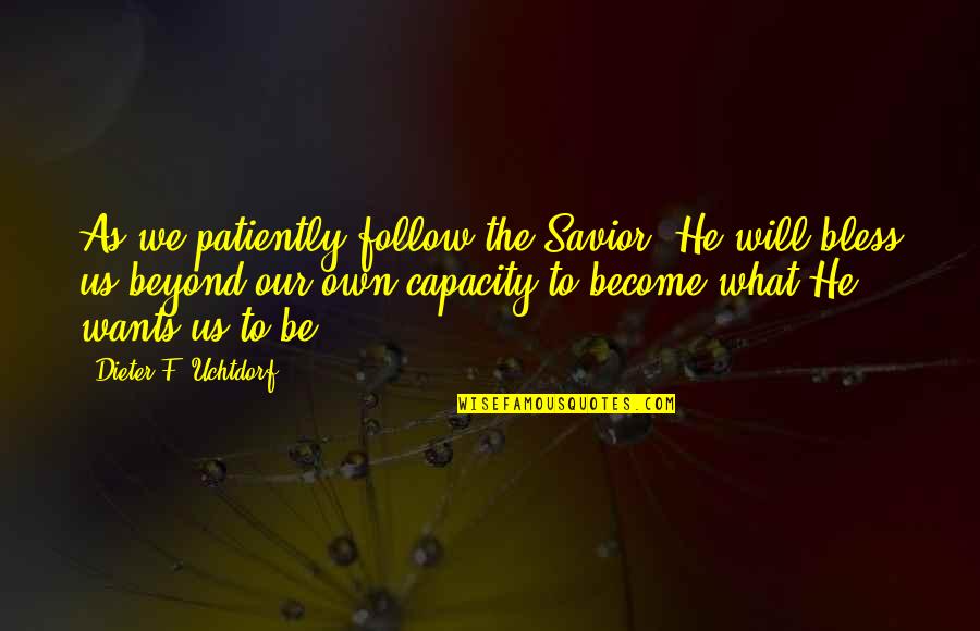 Lappets Clothing Quotes By Dieter F. Uchtdorf: As we patiently follow the Savior, He will