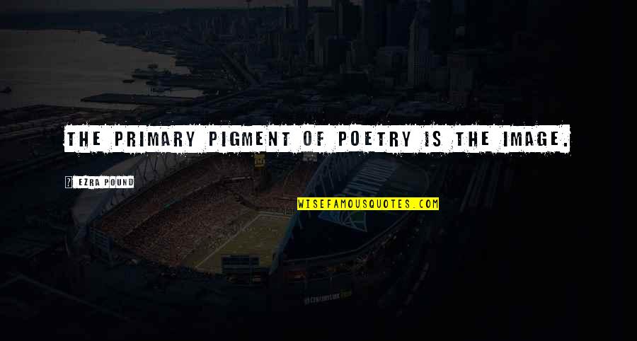 Lapproche Par Quotes By Ezra Pound: The primary pigment of poetry is the IMAGE. Lapproche Par Quotes By Ezra Pound: The primary pigment of poetry is the IMAGE.
