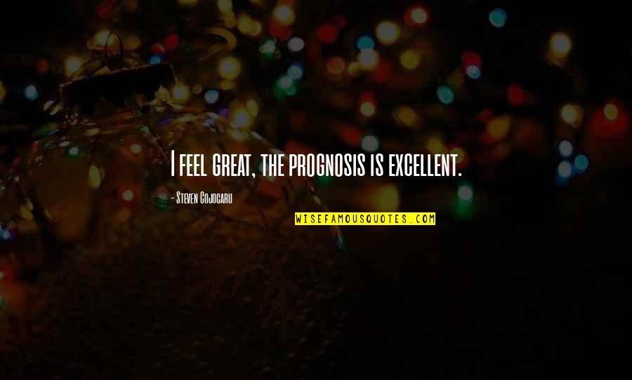 Lapproche Par Quotes By Steven Cojocaru: I feel great, the prognosis is excellent. Lapproche Par Quotes By Steven Cojocaru: I feel great, the prognosis is excellent.