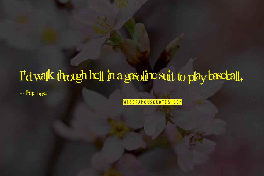 Lapproche Psychanalytique Quotes By Pete Rose: I'd walk through hell in a gasoline suit