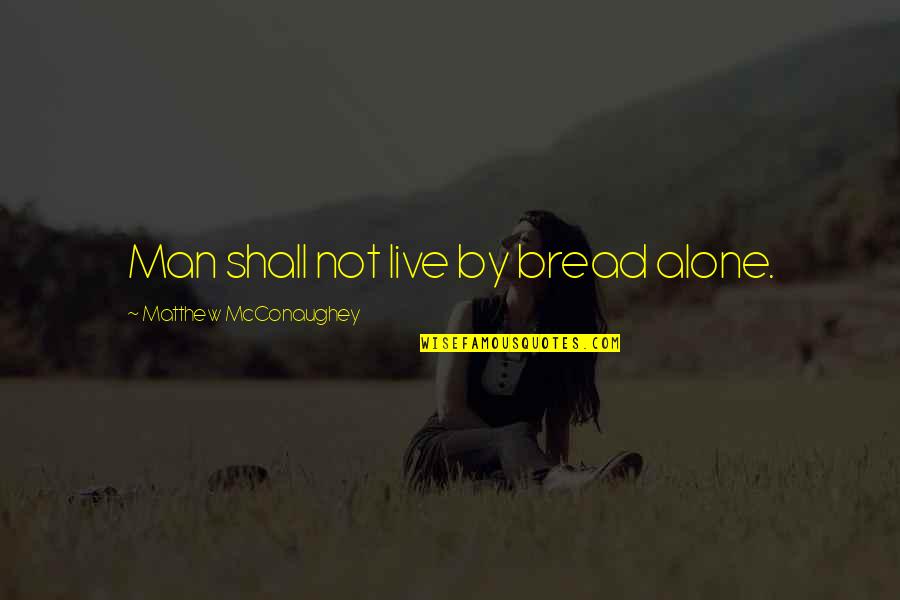 Lappy 486 Quotes By Matthew McConaughey: Man shall not live by bread alone. Lappy 486 Quotes By Matthew McConaughey: Man shall not live by bread alone.