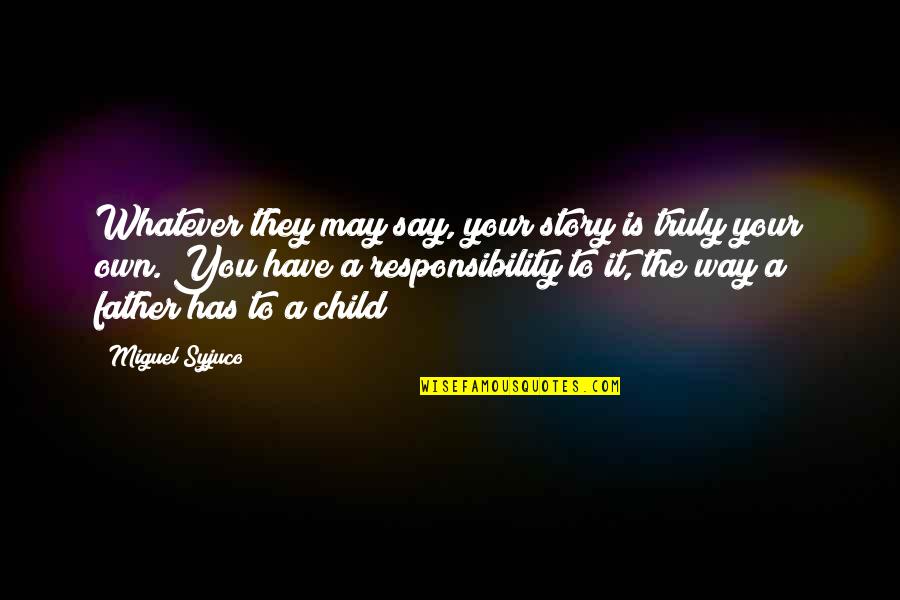 Lappy 486 Quotes By Miguel Syjuco: Whatever they may say, your story is truly Lappy 486 Quotes By Miguel Syjuco: Whatever they may say, your story is truly