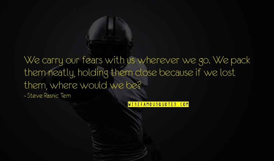 Lapradei Quotes By Steve Rasnic Tem: We carry our fears with us wherever we