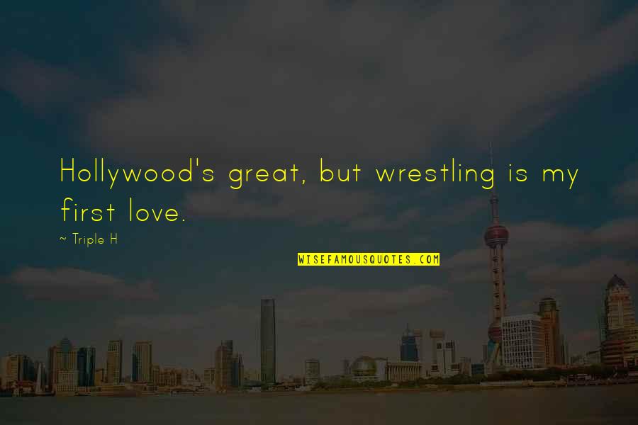 Lapras Quotes By Triple H: Hollywood's great, but wrestling is my first love.