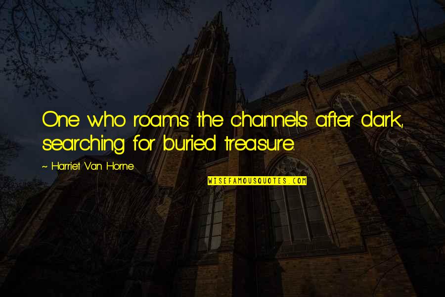 Lapresha Lamb Quotes By Harriet Van Horne: One who roams the channels after dark, searching Lapresha Lamb Quotes By Harriet Van Horne: One who roams the channels after dark, searching