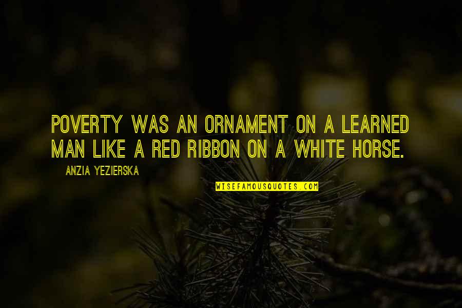Lapresha Stanley Quotes By Anzia Yezierska: Poverty was an ornament on a learned man
