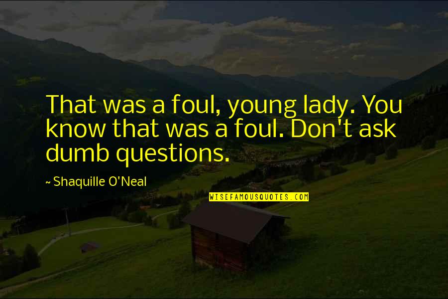 Lapresha Stanley Quotes By Shaquille O'Neal: That was a foul, young lady. You know