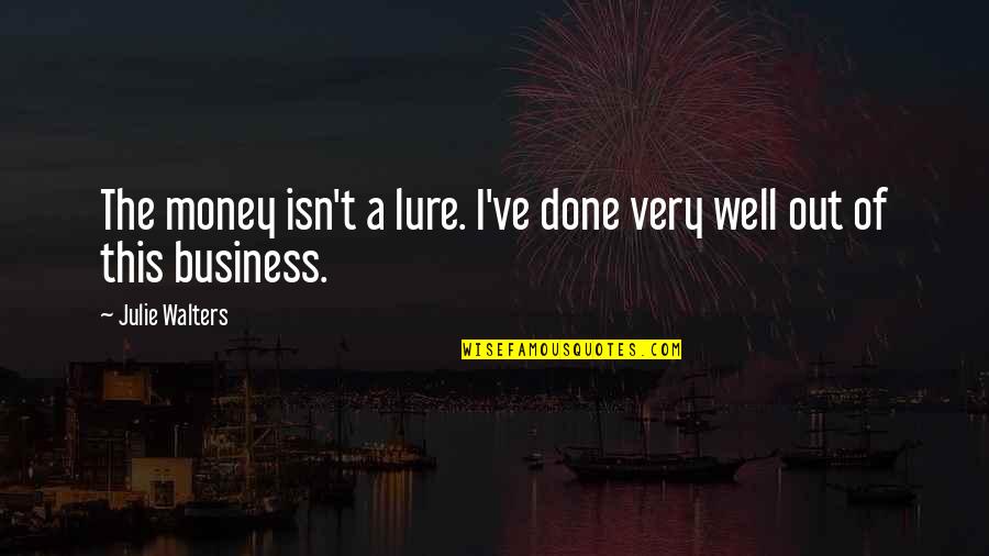 Laprise Farms Quotes By Julie Walters: The money isn't a lure. I've done very