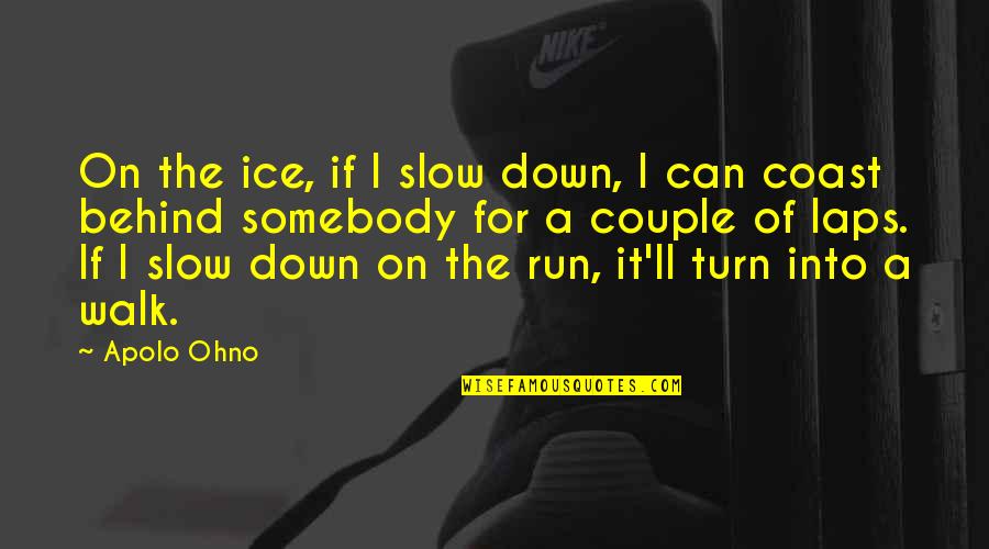 Laps Quotes By Apolo Ohno: On the ice, if I slow down, I