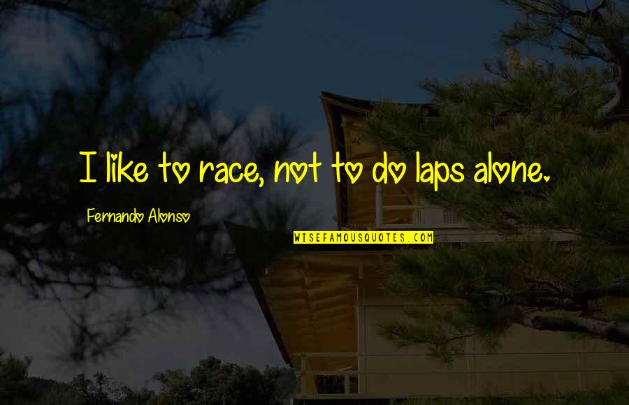 Laps Quotes By Fernando Alonso: I like to race, not to do laps