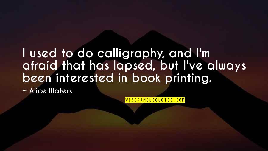 Lapsed Quotes By Alice Waters: I used to do calligraphy, and I'm afraid