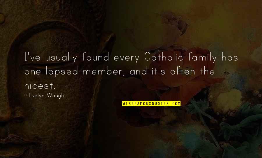 Lapsed Quotes By Evelyn Waugh: I've usually found every Catholic family has one Lapsed Quotes By Evelyn Waugh: I've usually found every Catholic family has one