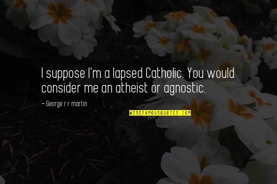 Lapsed Quotes By George R R Martin: I suppose I'm a lapsed Catholic. You would Lapsed Quotes By George R R Martin: I suppose I'm a lapsed Catholic. You would