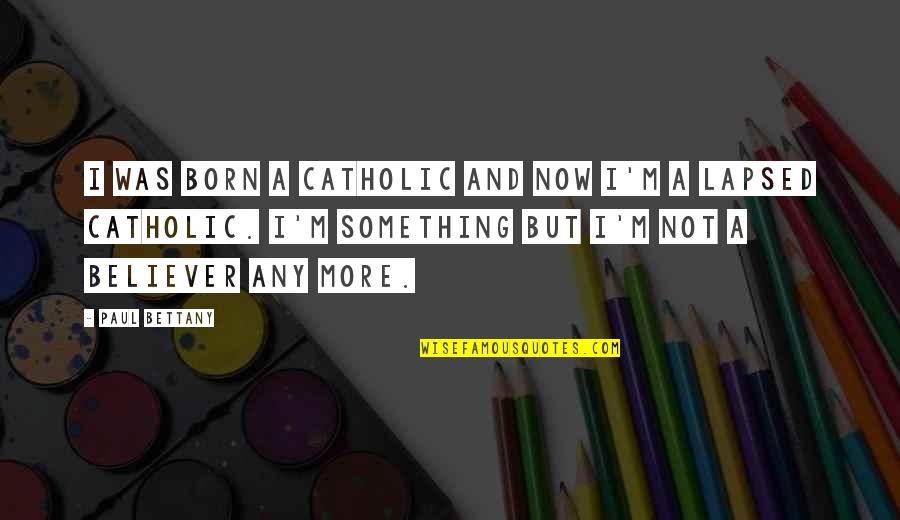Lapsed Quotes By Paul Bettany: I was born a Catholic and now I'm Lapsed Quotes By Paul Bettany: I was born a Catholic and now I'm