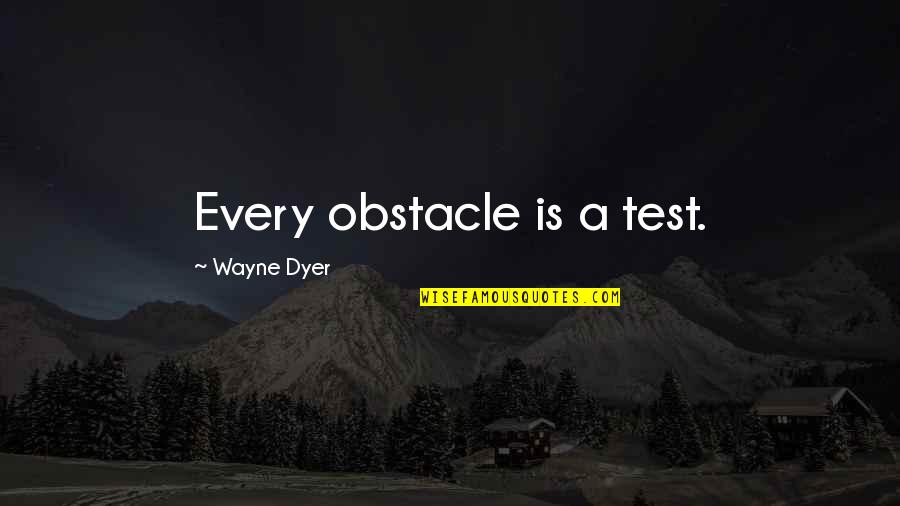 Lapsed Quotes By Wayne Dyer: Every obstacle is a test. Lapsed Quotes By Wayne Dyer: Every obstacle is a test.