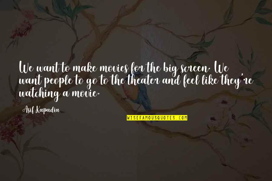 Lapsesl Quotes By Asif Kapadia: We want to make movies for the big Lapsesl Quotes By Asif Kapadia: We want to make movies for the big