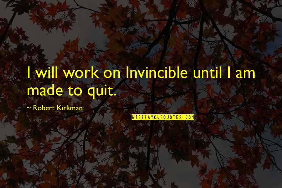 Lapsesl Quotes By Robert Kirkman: I will work on Invincible until I am Lapsesl Quotes By Robert Kirkman: I will work on Invincible until I am