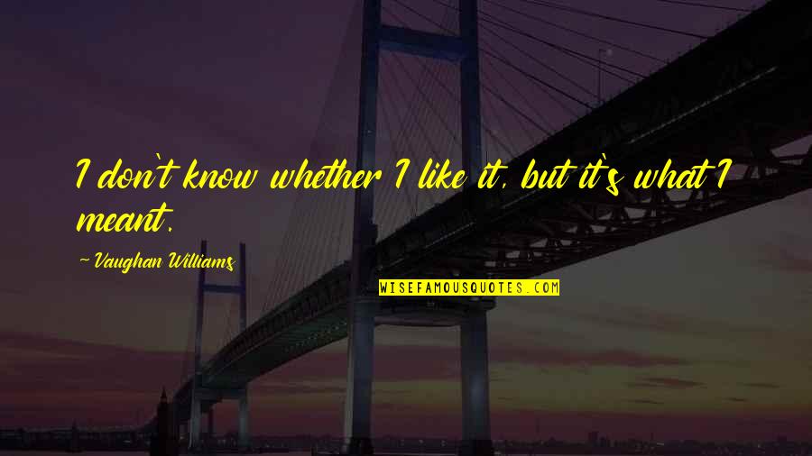 Lapso Apso Quotes By Vaughan Williams: I don't know whether I like it, but Lapso Apso Quotes By Vaughan Williams: I don't know whether I like it, but