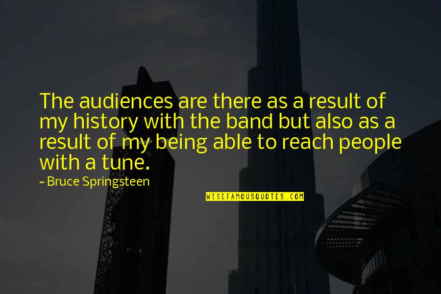Lapte Batut Quotes By Bruce Springsteen: The audiences are there as a result of