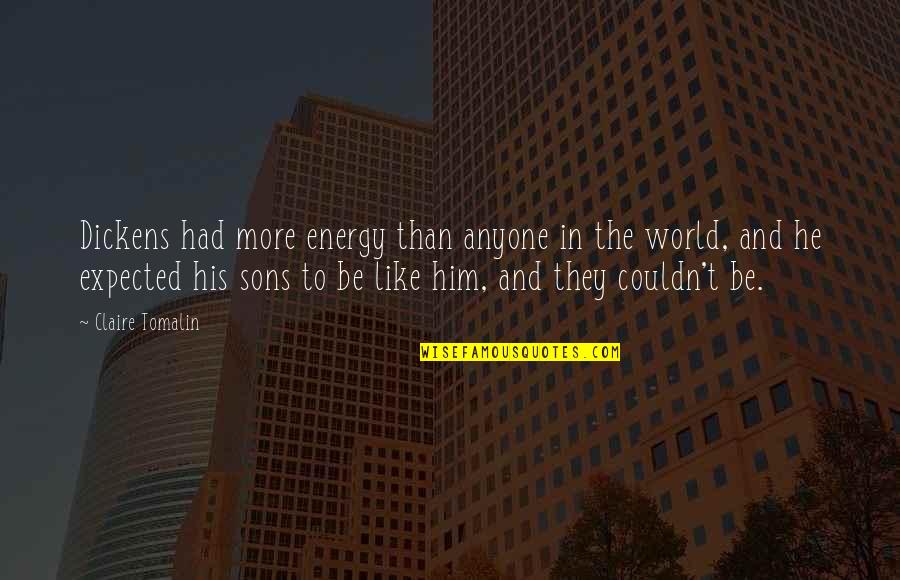 Lapte Cu Orez Quotes By Claire Tomalin: Dickens had more energy than anyone in the Lapte Cu Orez Quotes By Claire Tomalin: Dickens had more energy than anyone in the