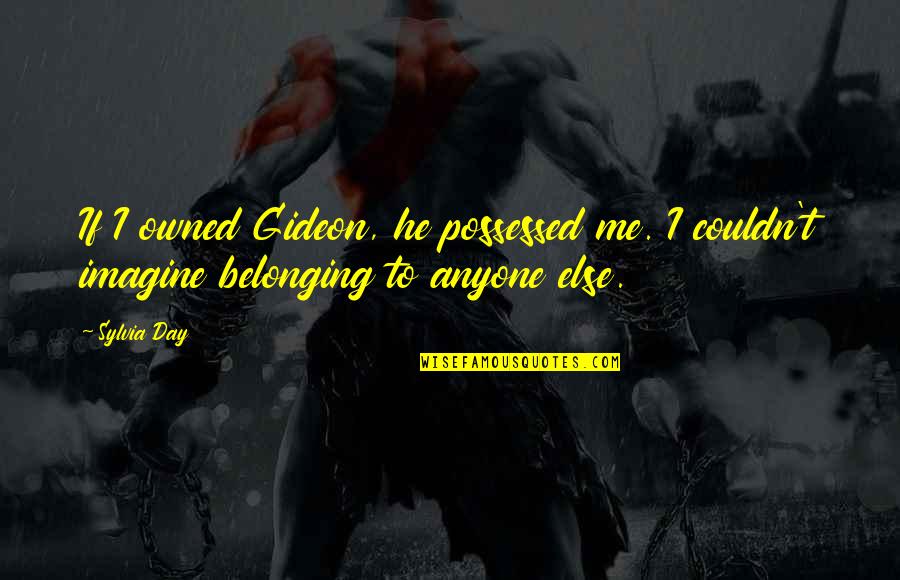 Lapte Cu Orez Quotes By Sylvia Day: If I owned Gideon, he possessed me. I