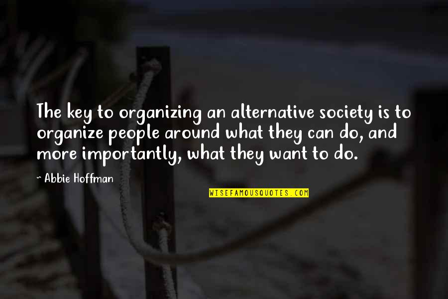Lapte Praf Quotes By Abbie Hoffman: The key to organizing an alternative society is