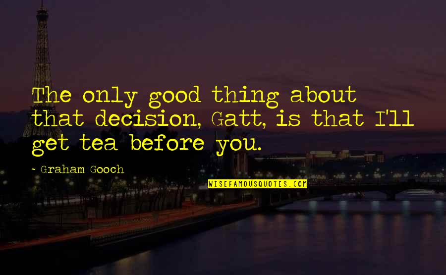 Laptop Unknown Quotes By Graham Gooch: The only good thing about that decision, Gatt,