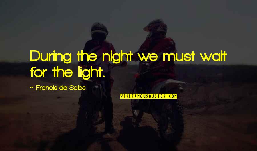 Lapukin Quotes By Francis De Sales: During the night we must wait for the Lapukin Quotes By Francis De Sales: During the night we must wait for the