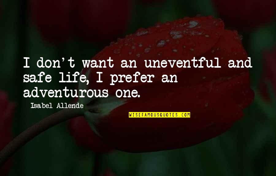 Lapukin Quotes By Isabel Allende: I don't want an uneventful and safe life,