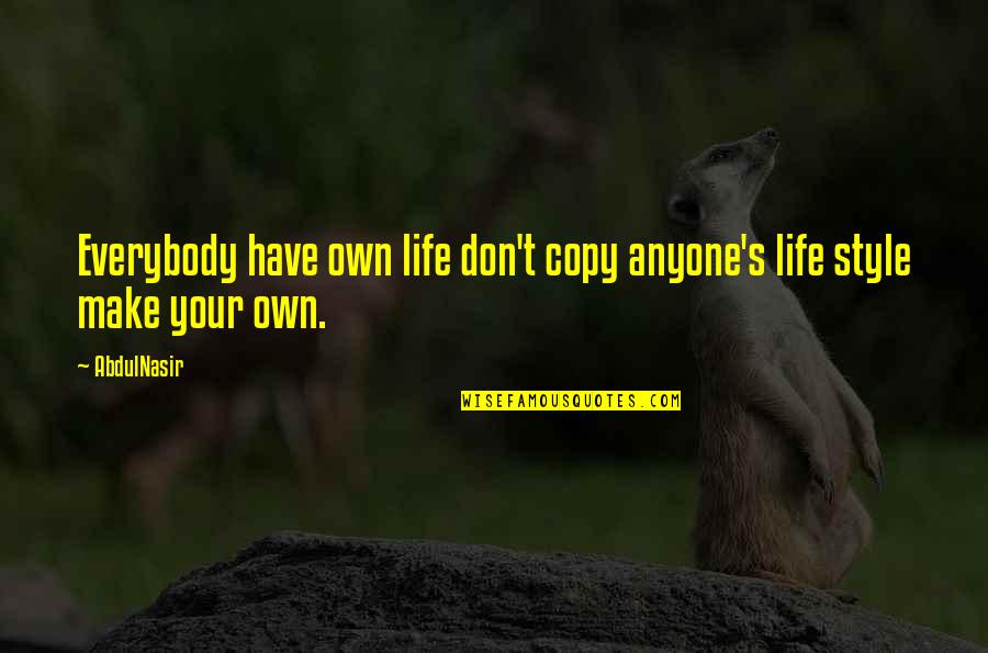 Lapusna Quotes By AbdulNasir: Everybody have own life don't copy anyone's life