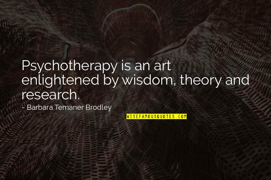 Lapuz National High School Quotes By Barbara Temaner Brodley: Psychotherapy is an art enlightened by wisdom, theory