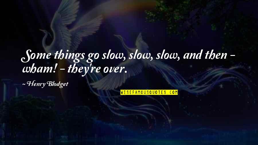 Lapwings Eating Quotes By Henry Blodget: Some things go slow, slow, slow, and then