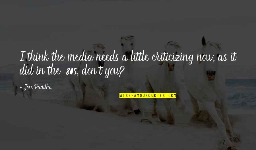 Laquanda Donahue Quotes By Jose Padilha: I think the media needs a little criticizing