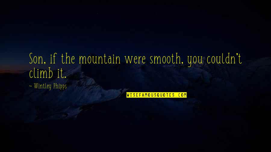 Laquanda Donahue Quotes By Wintley Phipps: Son, if the mountain were smooth, you couldn't Laquanda Donahue Quotes By Wintley Phipps: Son, if the mountain were smooth, you couldn't