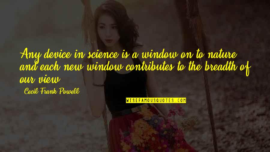 Laquandra Shavonne Quotes By Cecil Frank Powell: Any device in science is a window on Laquandra Shavonne Quotes By Cecil Frank Powell: Any device in science is a window on