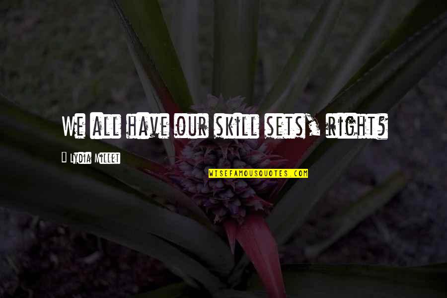 Laquandra Shavonne Quotes By Lydia Millet: We all have our skill sets, right? Laquandra Shavonne Quotes By Lydia Millet: We all have our skill sets, right?