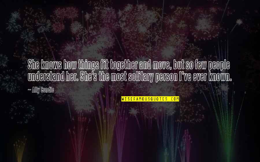 Laquandra Terry Quotes By Ally Condie: She knows how things fit together and move, Laquandra Terry Quotes By Ally Condie: She knows how things fit together and move,