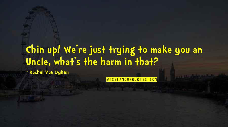 Laquandra Terry Quotes By Rachel Van Dyken: Chin up! We're just trying to make you Laquandra Terry Quotes By Rachel Van Dyken: Chin up! We're just trying to make you