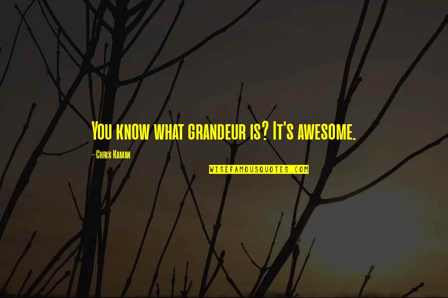 Laquandra Warren Quotes By Chris Kaman: You know what grandeur is? It's awesome. Laquandra Warren Quotes By Chris Kaman: You know what grandeur is? It's awesome.